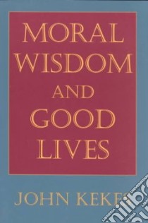 Moral Wisdom and Good Lives libro in lingua di Kekes John