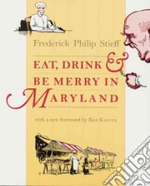 Eat, Drink & Be Merry in Maryland libro in lingua di Stieff Frederick Philip