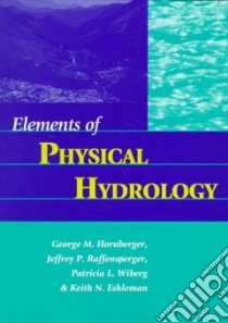 Elements of Physical Hydrology libro in lingua di Hornberger George M. (EDT), Raffensperger Jeffrey P., Wiberg Patricia L., Eshleman Keith N., Hornberger George M.