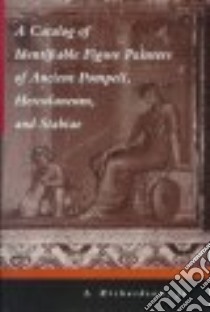 A Catalog of Identifiable Figure Painters of Ancient Pompeii, Herculaneum, and Stabiae libro in lingua di Richardson Lawerence Jr.