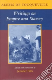 Writings on Empire and Slavery libro in lingua di Tocqueville Alexis de, Pitts Jennifer (EDT)