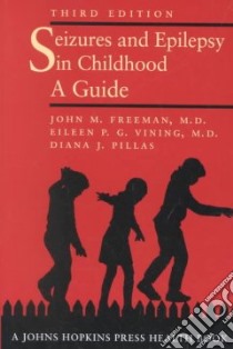 Seizures and Epilepsy in Childhood libro in lingua di Freeman John M. M.D., Vining Eileen P. G., Pillas Diana J.