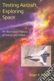 Testing Aircraft, Exploring Space libro in lingua di Bilstein Roger E.