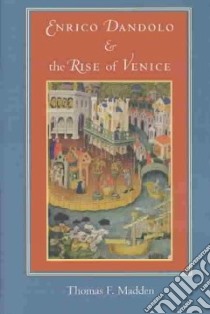 Enrico Dandolo and the Rise of Venice libro in lingua di Madden Thomas F.