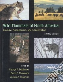 Wild Mammals of North America libro in lingua di Feldhamer George A. (EDT), Thompson Bruce C. (EDT), Chapman Joseph A. (EDT)