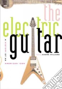 The Electric Guitar libro in lingua di Millard Andre J. (EDT)