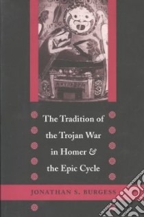 The Tradition of the Trojan War in Homer and the Epic Cycle libro in lingua di Burgess Jonathan S.