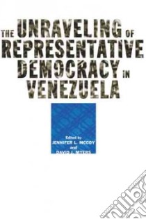 The Unraveling of Representative Democracy in Venezuela libro in lingua di McCoy Jennifer L. (EDT), Myers David J. (EDT), Canache Damarys (CON), de la Cruz Rafael (CON), Gil Jose Antonio (CON)