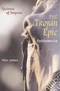 The Trojan Epic libro in lingua di Quintus of Smyrna, James Alan (TRN), James Alan (EDT), James Alan