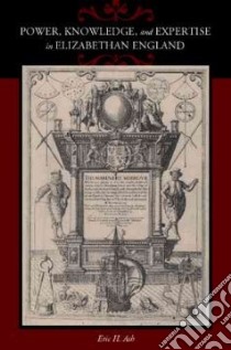 Power, Knowledge, and Expertise in Elizabethan England libro in lingua di Ash Eric H.