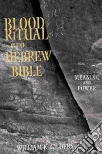 Blood Ritual in the Hebrew Bible libro in lingua di Gilders William K.