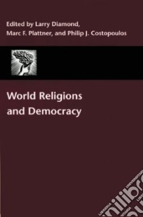 World Religions And Democracy libro in lingua di Diamond Larry (EDT), Plattner Marc F. (EDT), Costopoulos Philip J. (EDT)