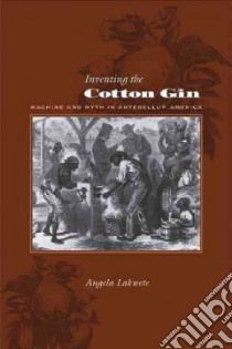 Inventing the Cotton Gin libro in lingua di Lakwete Angela