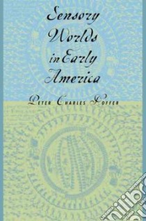 Sensory Worlds in Early America libro in lingua di Hoffer Peter Charles