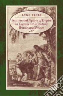 Sentimental Figures of Empire in Eighteenth-century Britain and France libro in lingua di Festa Lynn M.