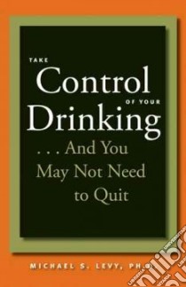 Take Control of Your Drinking... libro in lingua di Levy Michael S. Ph.D.