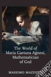 The World of Maria Gaetana Agnesi, Mathematician of God libro in lingua di Mazzotti Massimo