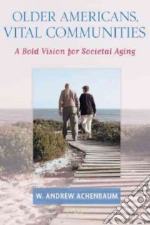 Older Americans, Vital Communities libro in lingua di Achenbaum W. Andrew