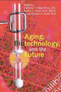 Aging, Biotechnology, and the Future libro in lingua di Read Catherine Y. Ph.D. (EDT), Green Robert C. M.D. (EDT), Smyer Michael A. (EDT)
