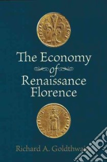 The Economy of Renaissance Florence libro in lingua di Goldthwaite Richard A.