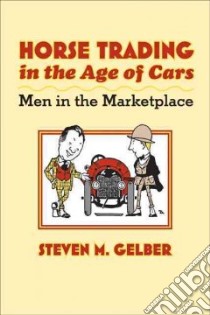 Horse Trading in the Age of Cars libro in lingua di Gelber Steven M.
