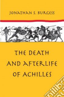 The Death and Afterlife of Achilles libro in lingua di Burgess Jonathan S.