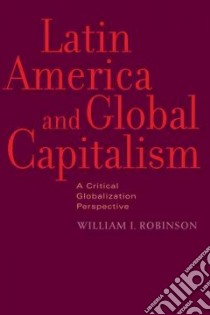 Latin America and Global Capitalism libro in lingua di Robinson William I.