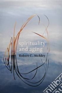 Spirituality and Aging libro in lingua di Atchley Robert C.