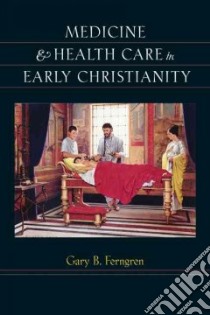 Medicine & Health Care in Early Christianity libro in lingua di Ferngren Gary B.