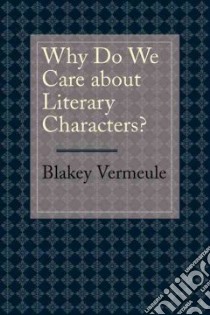 Why Do We Care About Literary Characters? libro in lingua di Vermeule Blakey
