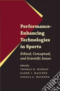 Performance-Enhancing Technologies in Sports libro in lingua di Murray Thomas H. (EDT), Maschke Karen J. (EDT), Wasunna Angela A. (EDT)