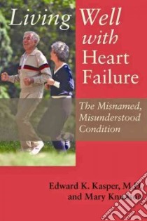 Living Well With Heart Failure, the Misnamed, Misunderstood Condition libro in lingua di Kasper Edward K., Knudson Mary