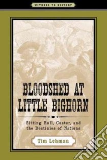 Bloodshed at Little Bighorn libro in lingua di Lehman Tim