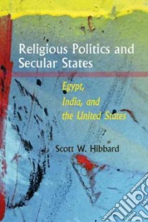 Religious Politics and Secular States libro in lingua di Hibbard Scott W.