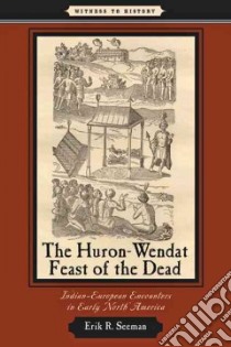 The Huron-Wendat Feast of the Dead libro in lingua di Seeman Erik R.
