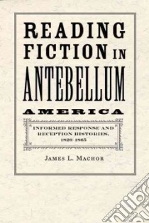 Reading Fiction in Antebellum America libro in lingua di Machor James L.