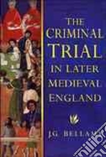 The Criminal Trial in Later Medieval England libro in lingua di Bellamy John G.