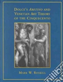 Dolce's Aretino and Venetian Art Theory of the Cinquecento libro in lingua di Roskill Mark W.