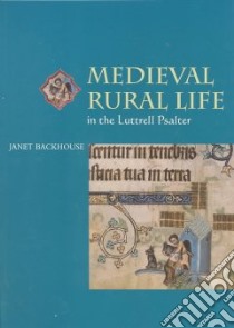 Medieval Rural Life in the Luttrell Psalter libro in lingua di Backhouse Janet