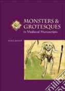 Monsters and Grotesques in Medieval Manuscripts libro in lingua di Bovey Alixe