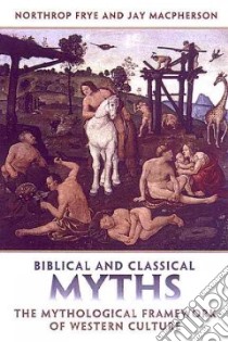Biblical And Classical Myths libro in lingua di Frye Northrop, MacPherson Jay