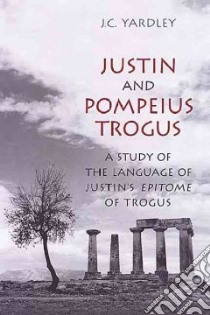 Justin and Pompeius Trogus libro in lingua di Yardley John C.
