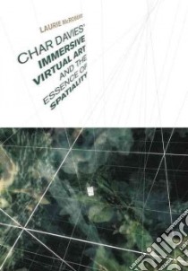 Char Davies's Immersive Virtual Art And the Essence of Spatiality libro in lingua di Mcrobert Laurie