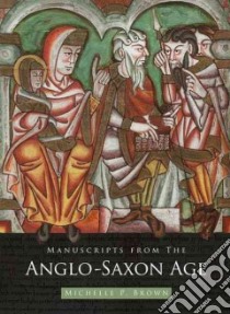 Manuscripts from the Anglo-Saxon Age libro in lingua di Brown Michelle P.