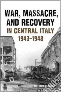 War, Massacre, and Recovery in Central Italy, 1943-1948 libro in lingua di Belco Victoria C. (NA)