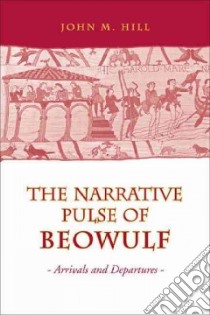 The Narrative Pulse of Beowulf libro in lingua di Hill John M.