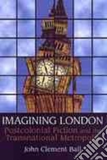 Imagining London libro in lingua di Ball John Clement