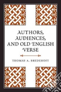 Authors, Audiences, and Old English Verse libro in lingua di Bredehoft Thomas A.