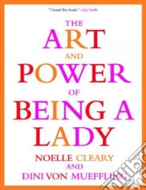 The Art and Power of Being a Lady libro in lingua di Cleary Noelle, Von Mueffling Dini