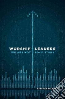 Worship Leaders, We Are Not Rock Stars libro in lingua di Miller Stephen